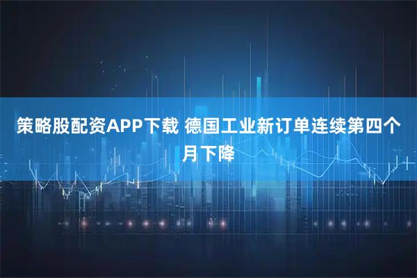 策略股配资APP下载 德国工业新订单连续第四个月下降