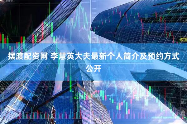 摆渡配资网 李慧英大夫最新个人简介及预约方式公开